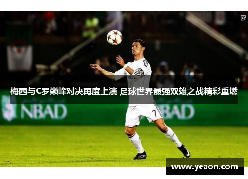 梅西与C罗巅峰对决再度上演 足球世界最强双雄之战精彩重燃