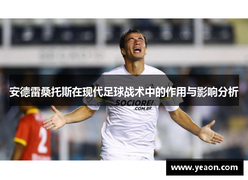安德雷桑托斯在现代足球战术中的作用与影响分析 安德雷桑托斯在现代足球战术中的作用与影响分析