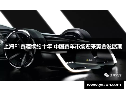 上海F1赛道续约十年 中国赛车市场迎来黄金发展期 上海F1赛道续约十年 中国赛车市场迎来黄金发展期