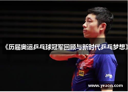 《历届奥运乒乓球冠军回顾与新时代乒乓梦想》 《历届奥运乒乓球冠军回顾与新时代乒乓梦想》
