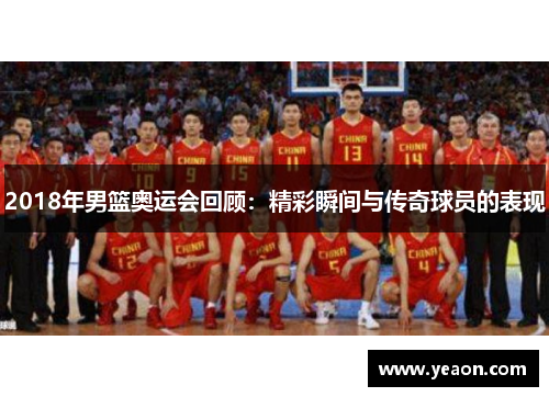 2018年男篮奥运会回顾：精彩瞬间与传奇球员的表现